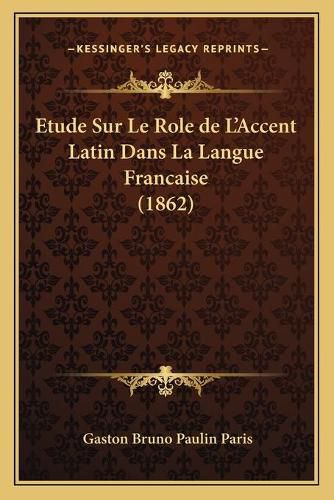 Etude Sur Le Role de L'Accent Latin Dans La Langue Francaise (1862)