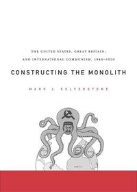 Cover image for Constructing the Monolith: The United States, Great Britain, and International Communism, 1945-1950