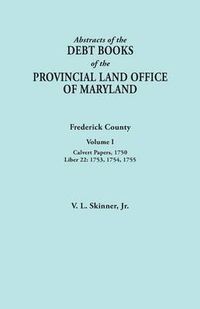 Cover image for Abstracts of the Debt Books of the Provincial Land Office of Maryland. Frederick County, Volume I: Calvert Papers, 1750; Liber 22: 1753, 1754, 1755