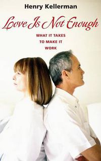 Cover image for Love Is Not Enough: What It Takes to Make It Work