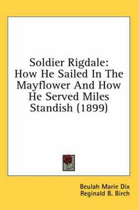 Cover image for Soldier Rigdale: How He Sailed in the Mayflower and How He Served Miles Standish (1899)