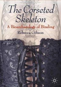 Cover image for The Corseted Skeleton: A Bioarchaeology of Binding