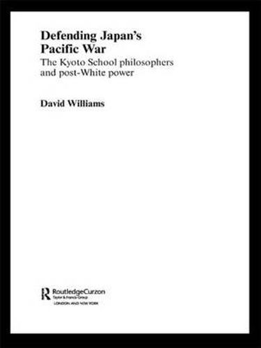 Cover image for Defending Japan's Pacific War: The Kyoto School Philosophers and Post-White Power