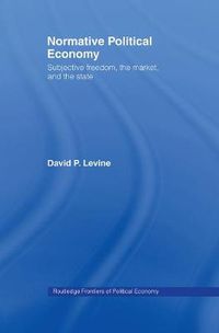 Cover image for Normative Political Economy: Subjective freedom, the market, and the state