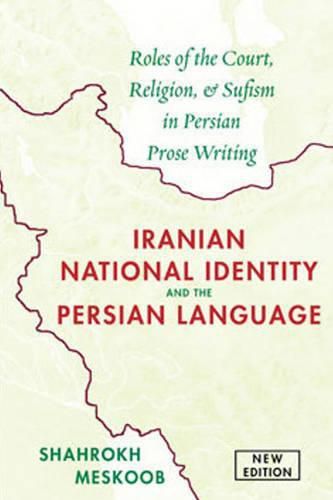 Iranian National Identity & the Persian Language: Roles of the Court, Religion & Sufism in Persian Prose Writing