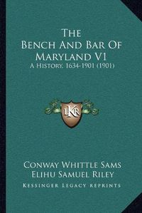 Cover image for The Bench and Bar of Maryland V1: A History, 1634-1901 (1901)