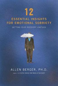 Cover image for 12 Essential Insights For Emotional Sobriety: Getting Your Recovery Unstuck