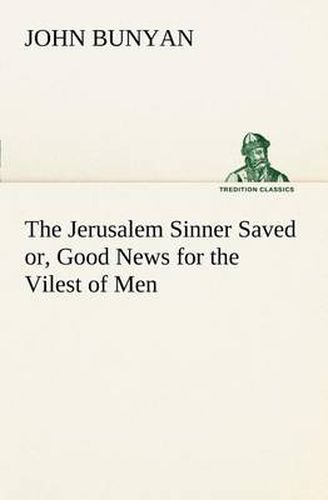 Cover image for The Jerusalem Sinner Saved; or, Good News for the Vilest of Men