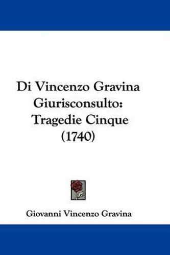 Di Vincenzo Gravina Giurisconsulto: Tragedie Cinque (1740)