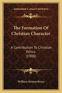 Cover image for The Formation of Christian Character: A Contribution to Christian Ethics (1908)