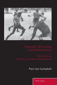 Cover image for Football, Ethnicity and Community: The Life of an African-Caribbean Football Club