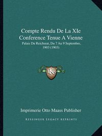 Cover image for Compte Rendu de La XIE Conference Tenue a Vienne: Palais Du Reichsrat, Du 7 Au 9 Septembre, 1903 (1903)