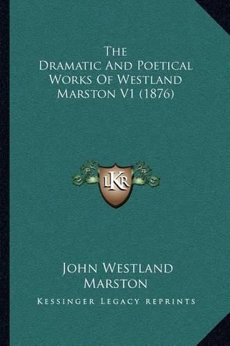 Cover image for The Dramatic and Poetical Works of Westland Marston V1 (1876)