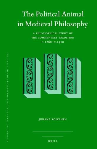 Cover image for The Political Animal in Medieval Philosophy: A Philosophical Study of the Commentary Tradition c.1260-c.1410