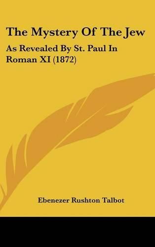 Cover image for The Mystery of the Jew: As Revealed by St. Paul in Roman XI (1872)