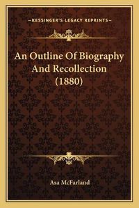 Cover image for An Outline of Biography and Recollection (1880)