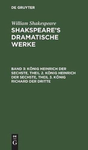 Koenig Heinrich Der Sechste, Theil 2. Koenig Heinrich Der Sechste, Theil 3. Koenig Richard Der Dritte