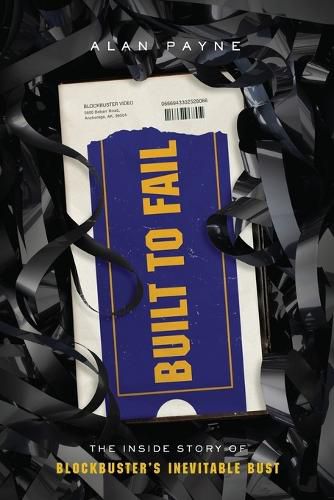 Cover image for Built to Fail: The Inside Story of Blockbuster's Inevitable Bust