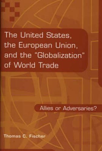 The United States, the European Union, and the Globalization of World Trade: Allies or Adversaries?