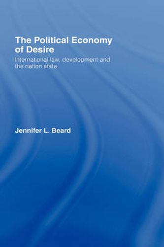 Cover image for The Political Economy of Desire: International Law, Development and the Nation State