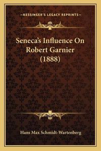 Cover image for Seneca's Influence on Robert Garnier (1888)