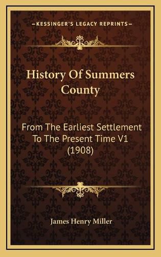 Cover image for History of Summers County: From the Earliest Settlement to the Present Time V1 (1908)