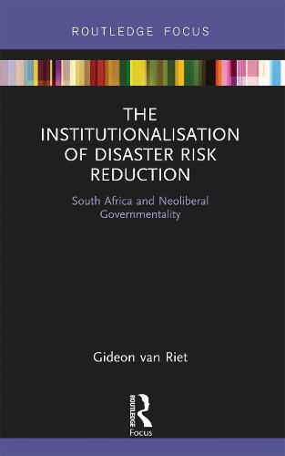 Cover image for The Institutionalisation of Disaster Risk Reduction: South Africa and Neoliberal Governmentality