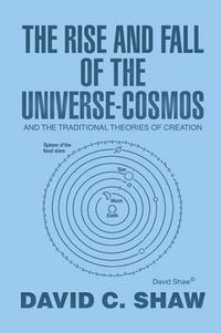 Cover image for The Rise and Fall of the Universe-Cosmos: And the Traditional Theories of Creation