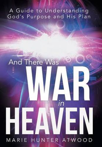 Cover image for And There Was War in Heaven: A Guide to Understanding God's Purpose and His Plan