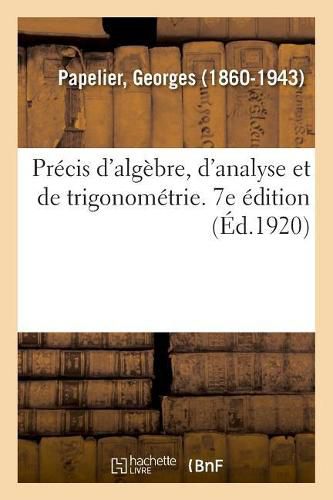 Precis d'Algebre, d'Analyse Et de Trigonometrie A l'Usage Des Eleves de Mathematiques Speciales