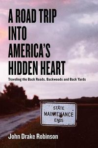 Cover image for A Road Trip Into America's Hidden Heart - Traveling the Back Roads, Backwoods and Back Yards