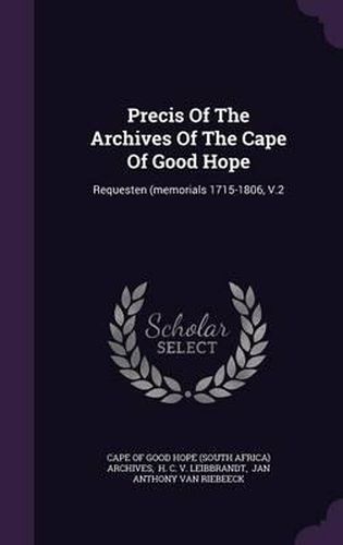 Precis of the Archives of the Cape of Good Hope: Requesten (Memorials 1715-1806, V.2