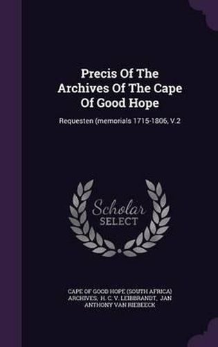 Cover image for Precis of the Archives of the Cape of Good Hope: Requesten (Memorials 1715-1806, V.2