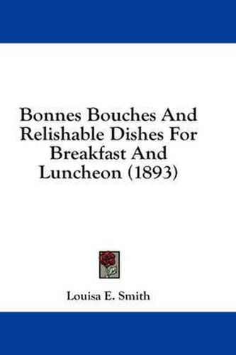 Cover image for Bonnes Bouches and Relishable Dishes for Breakfast and Luncheon (1893)