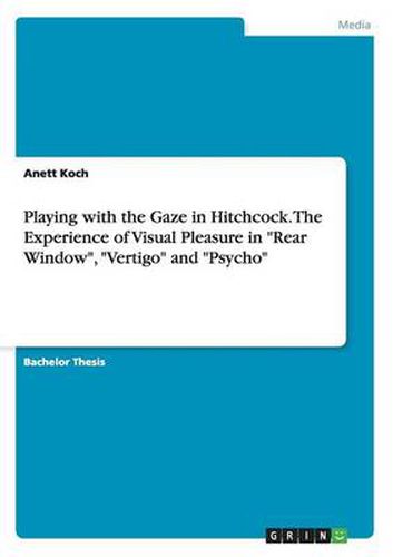 Cover image for Playing with the Gaze in Hitchcock. The Experience of Visual Pleasure in Rear Window, Vertigo and Psycho