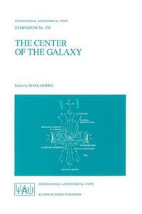 Cover image for The Center of the Galaxy: Proceedings of the 136th Symposium of the International Astronomical Union, Held in Los Angeles, U.S.A., July 25-29, 1988