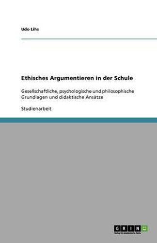 Cover image for Ethisches Argumentieren in der Schule: Gesellschaftliche, psychologische und philosophische Grundlagen und didaktische Ansatze