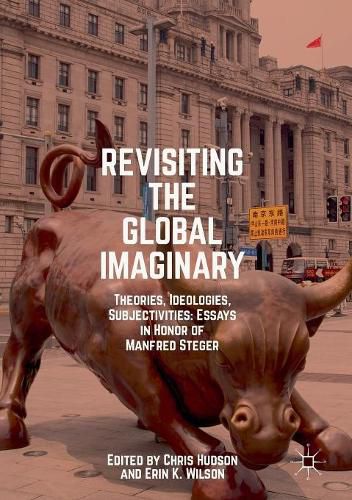 Revisiting the Global Imaginary: Theories, Ideologies, Subjectivities: Essays in Honor of Manfred Steger