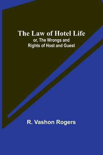 Cover image for The Law of Hotel Life; or, the Wrongs and Rights of Host and Guest