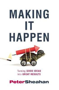 Cover image for Making It Happen: Turning Good Ideas Into Great Results