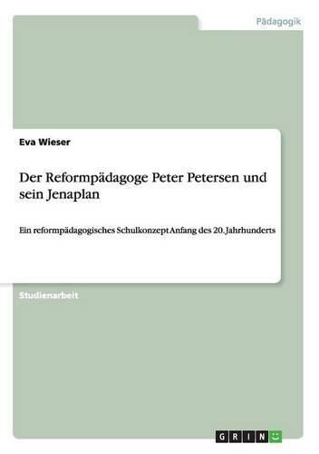 Cover image for Der Reformpadagoge Peter Petersen und sein Jenaplan: Ein reformpadagogisches Schulkonzept Anfang des 20. Jahrhunderts