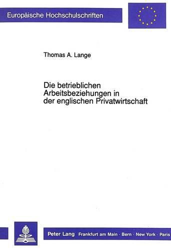 Cover image for Die Betrieblichen Arbeitsbeziehungen in Der Englischen Privatwirtschaft: Ein Beitrag Zur Angleichung Europaeischer Betriebsverfassungssysteme