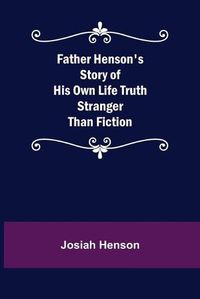 Cover image for Father Henson's Story of His Own Life Truth Stranger Than Fiction