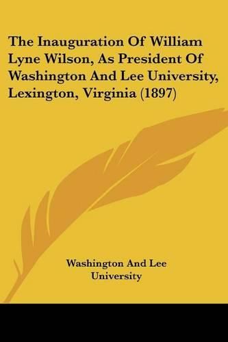 Cover image for The Inauguration of William Lyne Wilson, as President of Washington and Lee University, Lexington, Virginia (1897)