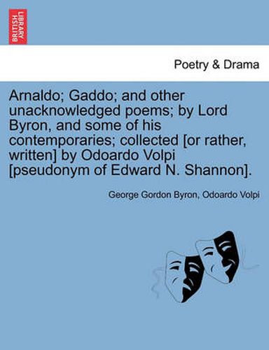 Cover image for Arnaldo; Gaddo; And Other Unacknowledged Poems; By Lord Byron, and Some of His Contemporaries; Collected [Or Rather, Written] by Odoardo Volpi [Pseudo