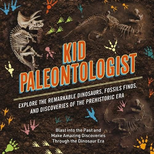 Cover image for Kid Paleontologist: ?Explore the Remarkable Dinosaurs, Fossils Finds, and Discoveries of the Prehistoric Era