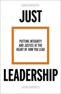 Cover image for Just Leadership: Putting Integrity and Justice at the Heart of How You Lead