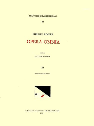 Cover image for CMM 61 Philippe Rogier (Ca. 1561-1596), Opera Omnia, Edited by Lavern Wagner in 3 Volumes. Vol. III Motets and Chansons, Volume 61