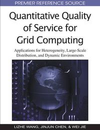 Cover image for Quantitative Quality of Service for Grid Computing: Applications for Heterogeneity, Large-Scale Distribution, and Dynamic Environments