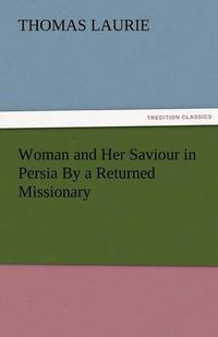 Cover image for Woman and Her Saviour in Persia by a Returned Missionary